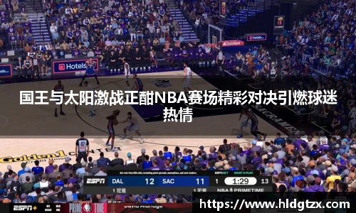 国王与太阳激战正酣NBA赛场精彩对决引燃球迷热情