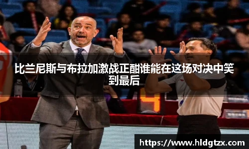 比兰尼斯与布拉加激战正酣谁能在这场对决中笑到最后