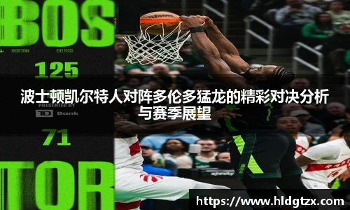 波士顿凯尔特人对阵多伦多猛龙的精彩对决分析与赛季展望