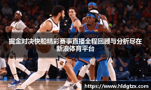 掘金对决快船精彩赛事直播全程回顾与分析尽在新浪体育平台