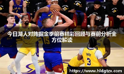 今日湖人对阵掘金季前赛精彩回顾与赛前分析全方位解读