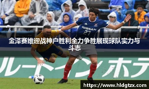 金泽赛维迎战神户胜利全力争胜展现球队实力与斗志
